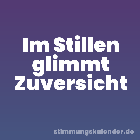 Im Stillen glimmt Zuversicht