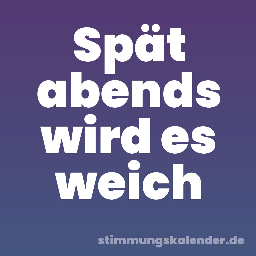 Spät abends wird es weich