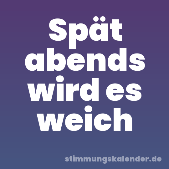 Spät abends wird es weich