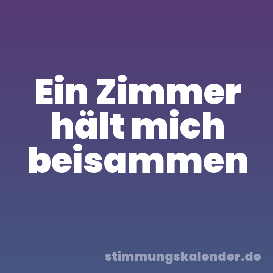 Ein Zimmer hält mich beisammen