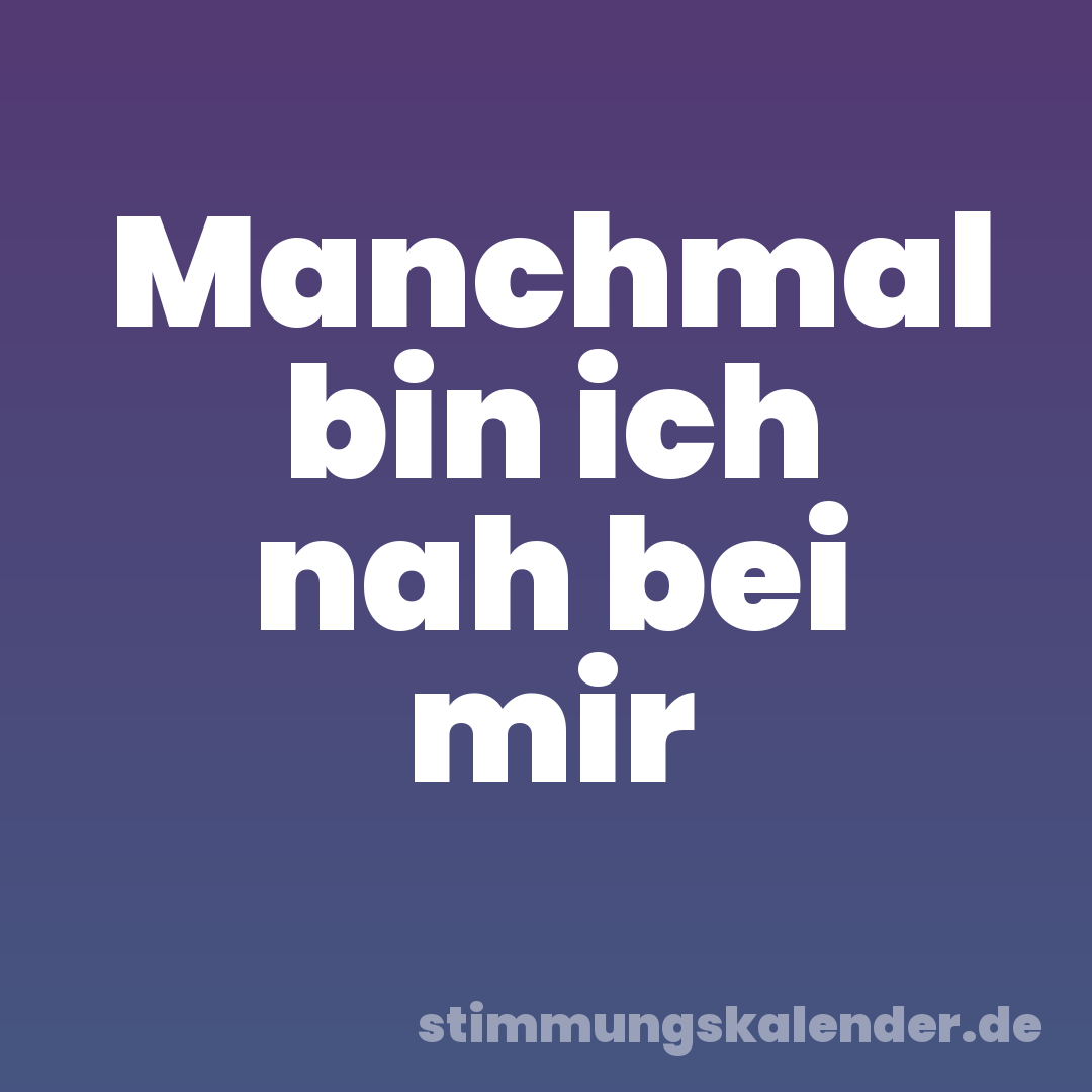 Manchmal bin ich nah bei mir