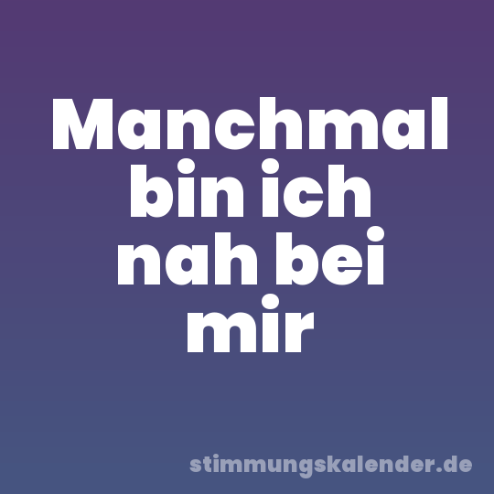 Manchmal bin ich nah bei mir