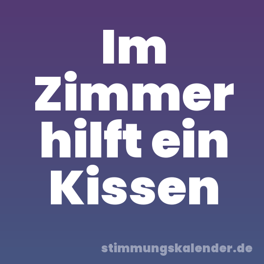 Im Zimmer hilft ein Kissen
