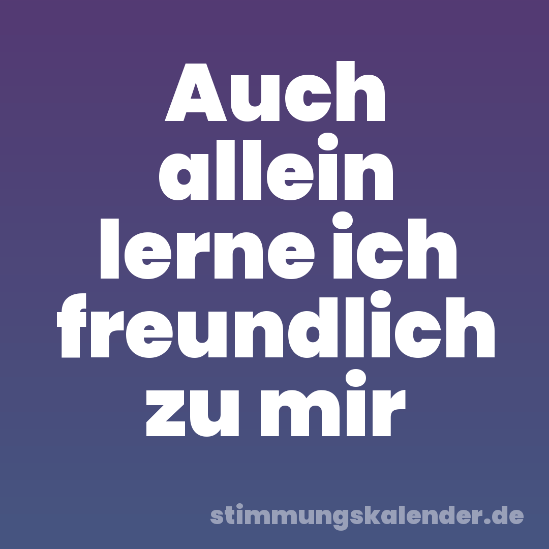 Auch allein lerne ich freundlich zu mir
