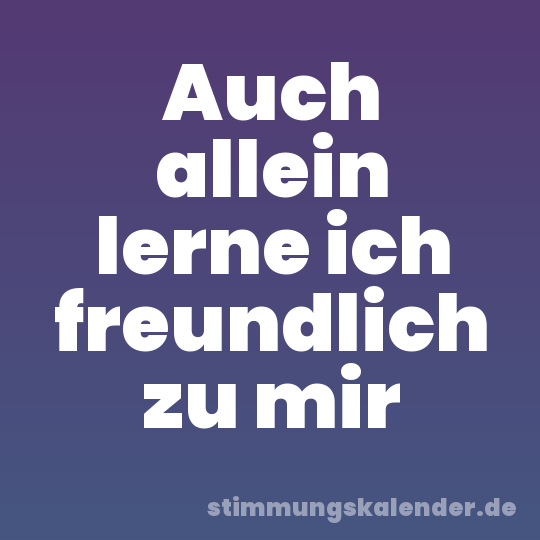 Auch allein lerne ich freundlich zu mir