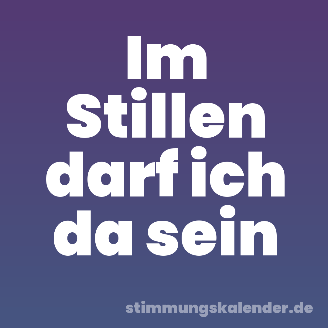 Im Stillen darf ich da sein
