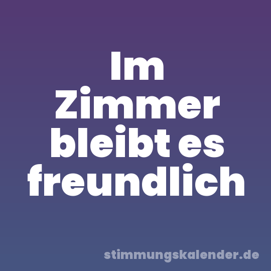 Im Zimmer bleibt es freundlich