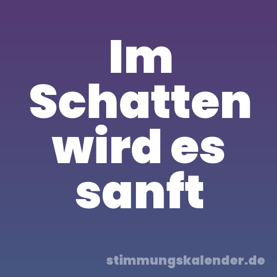 Im Schatten wird es sanft