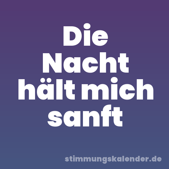 Die Nacht hält mich sanft