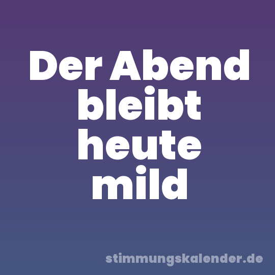 Der Abend bleibt heute mild