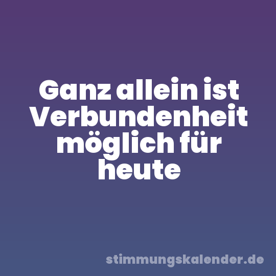 Ganz allein ist Verbundenheit möglich für heute