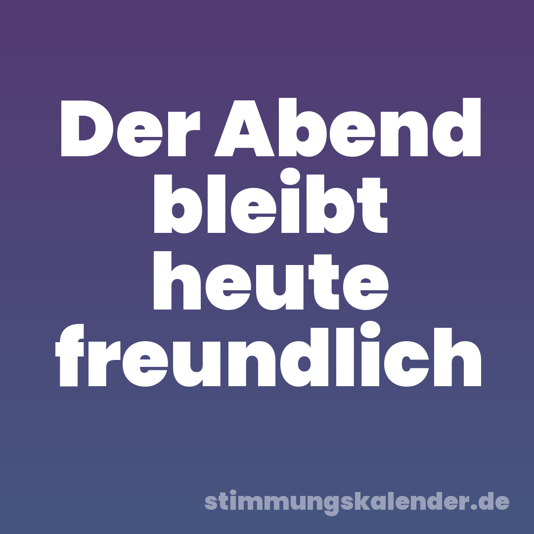 Der Abend bleibt heute freundlich