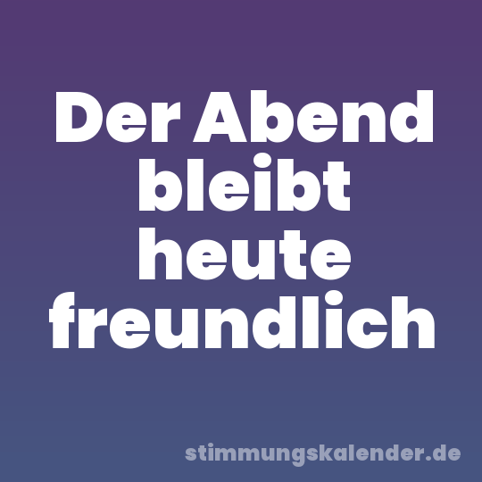 Der Abend bleibt heute freundlich