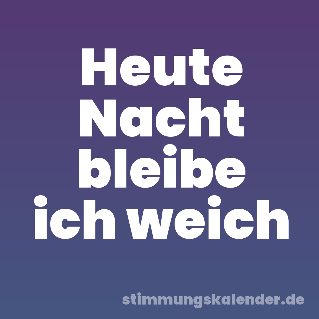 Heute Nacht bleibe ich weich