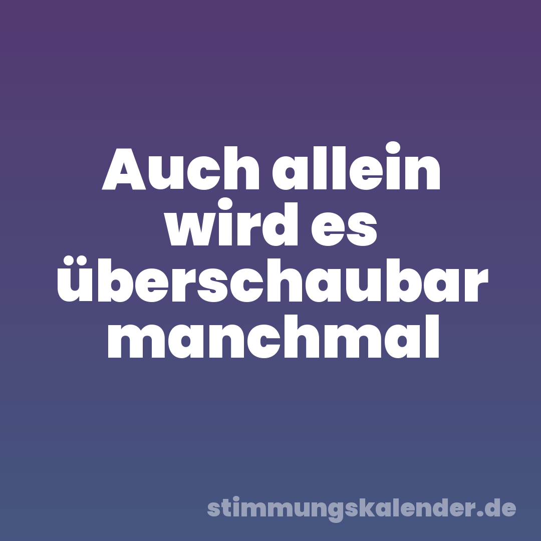 Auch allein wird es überschaubar manchmal