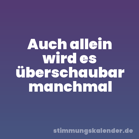 Auch allein wird es überschaubar manchmal