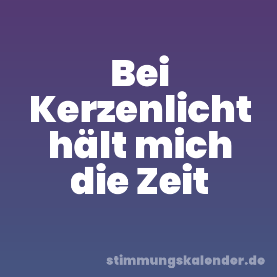 Bei Kerzenlicht hält mich die Zeit