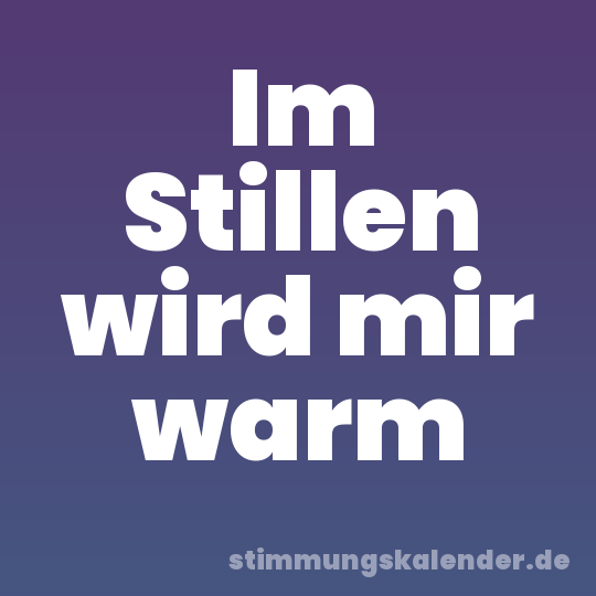 Im Stillen wird mir warm