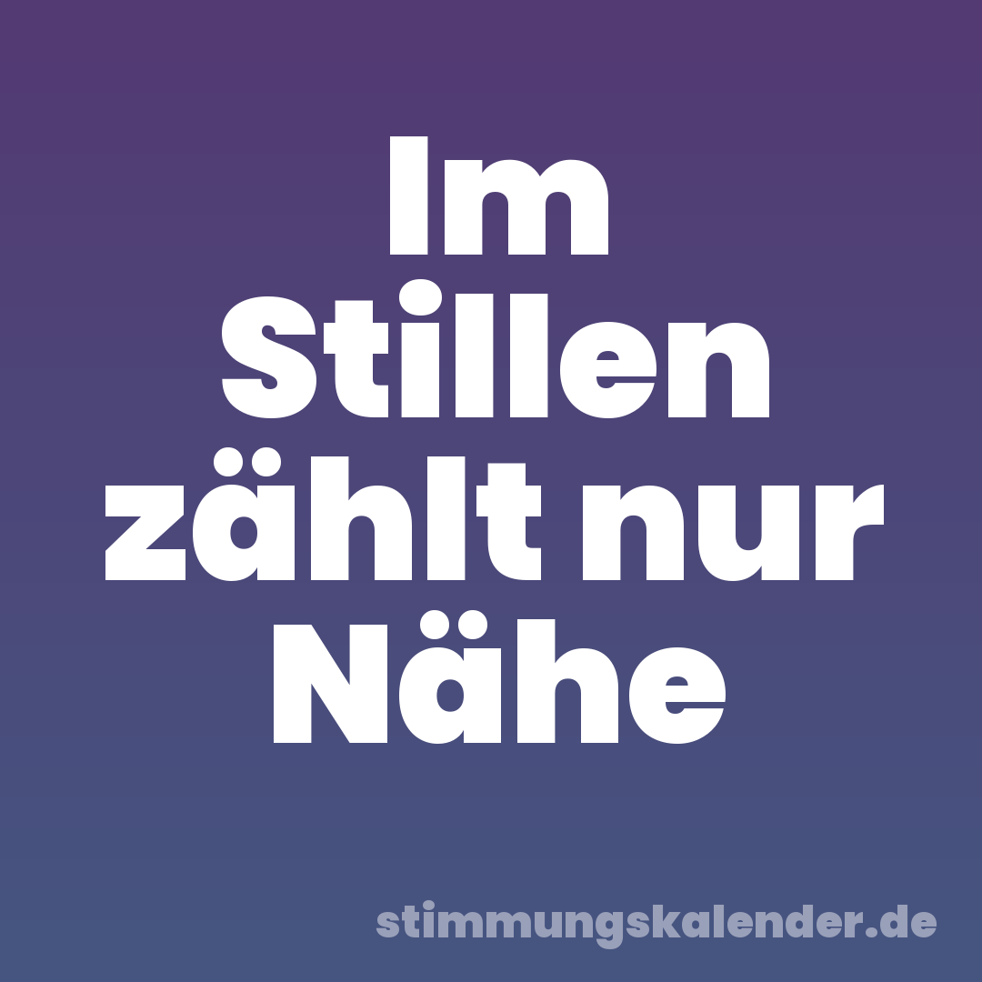 Im Stillen zählt nur Nähe