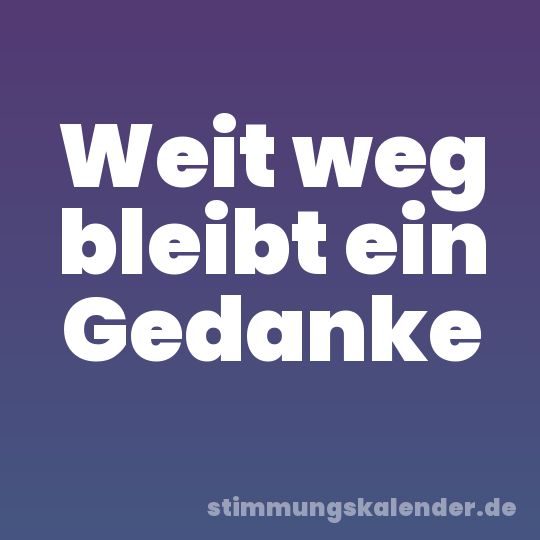 Weit weg bleibt ein Gedanke