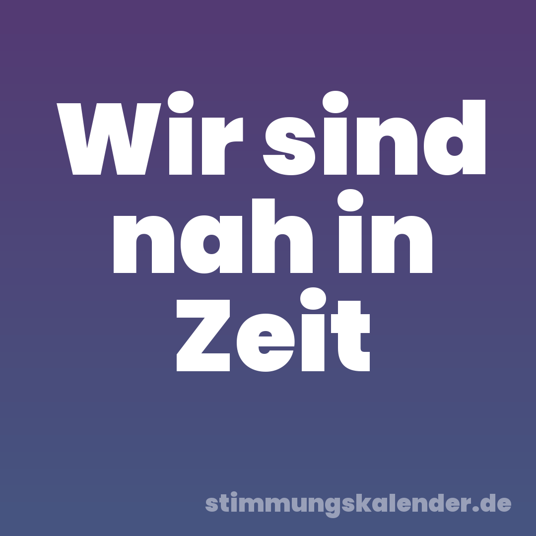 Wir sind nah in Zeit