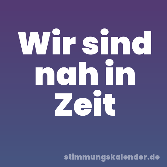 Wir sind nah in Zeit