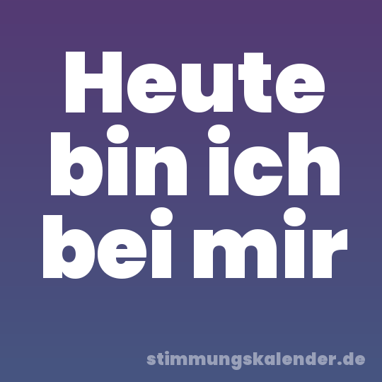 Heute bin ich bei mir