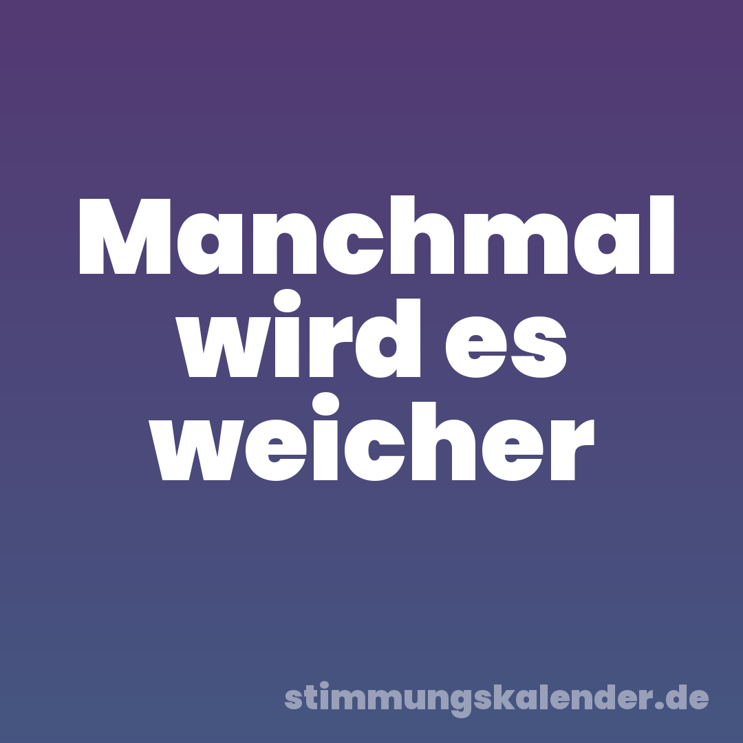 Manchmal wird es weicher