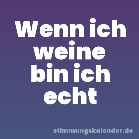 Wenn ich weine bin ich echt