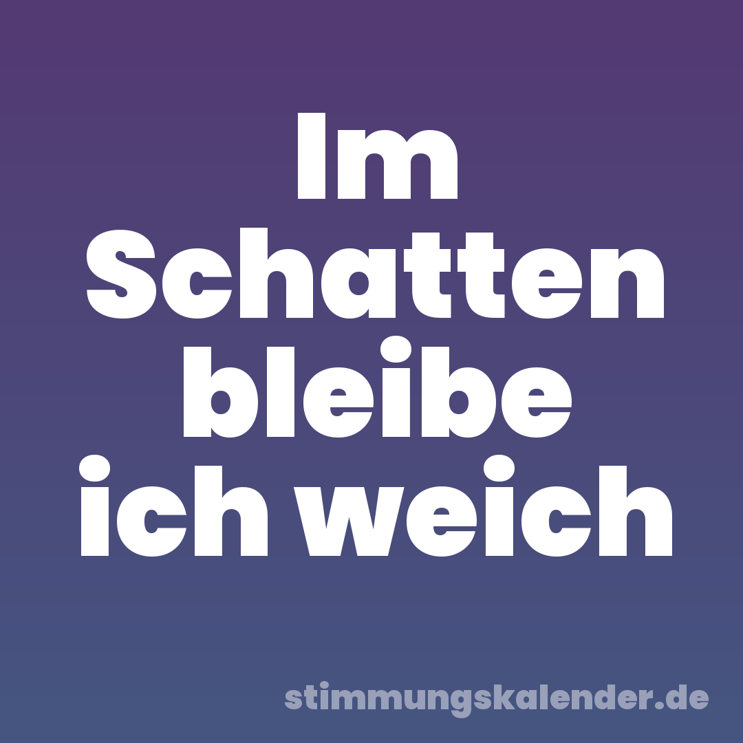 Im Schatten bleibe ich weich