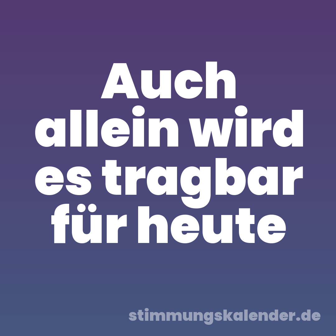 Auch allein wird es tragbar für heute