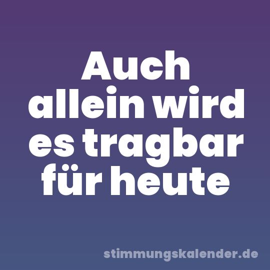 Auch allein wird es tragbar für heute
