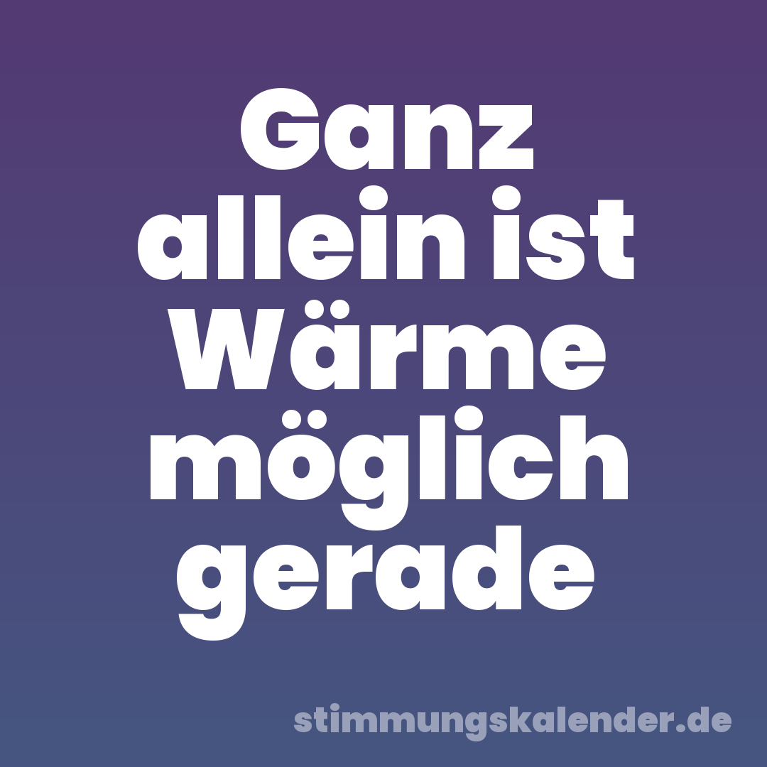 Ganz allein ist Wärme möglich gerade