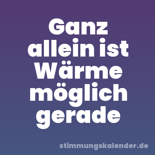 Ganz allein ist Wärme möglich gerade