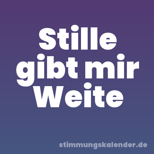 Stille gibt mir Weite