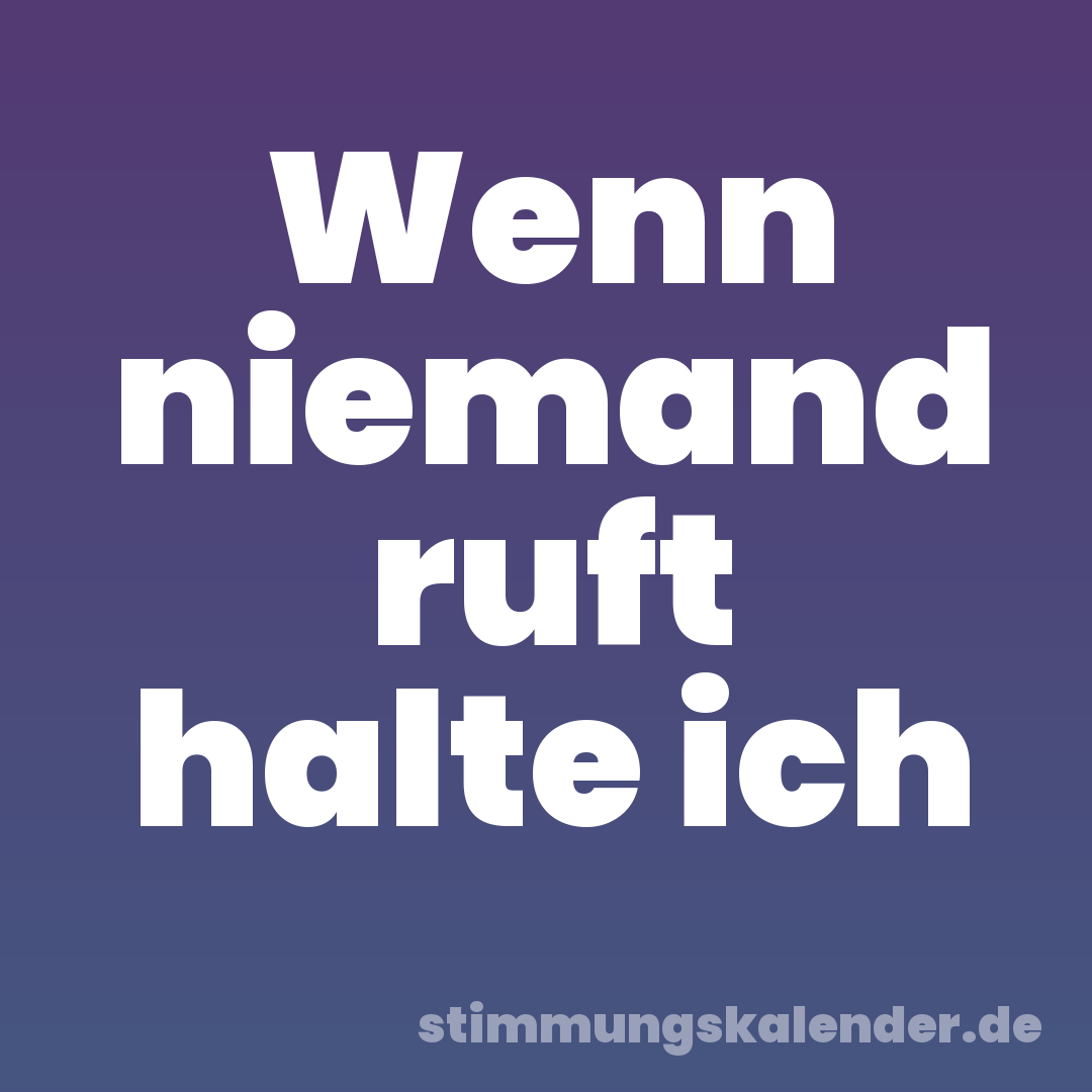 Wenn niemand ruft halte ich
