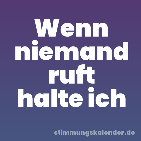 Wenn niemand ruft halte ich