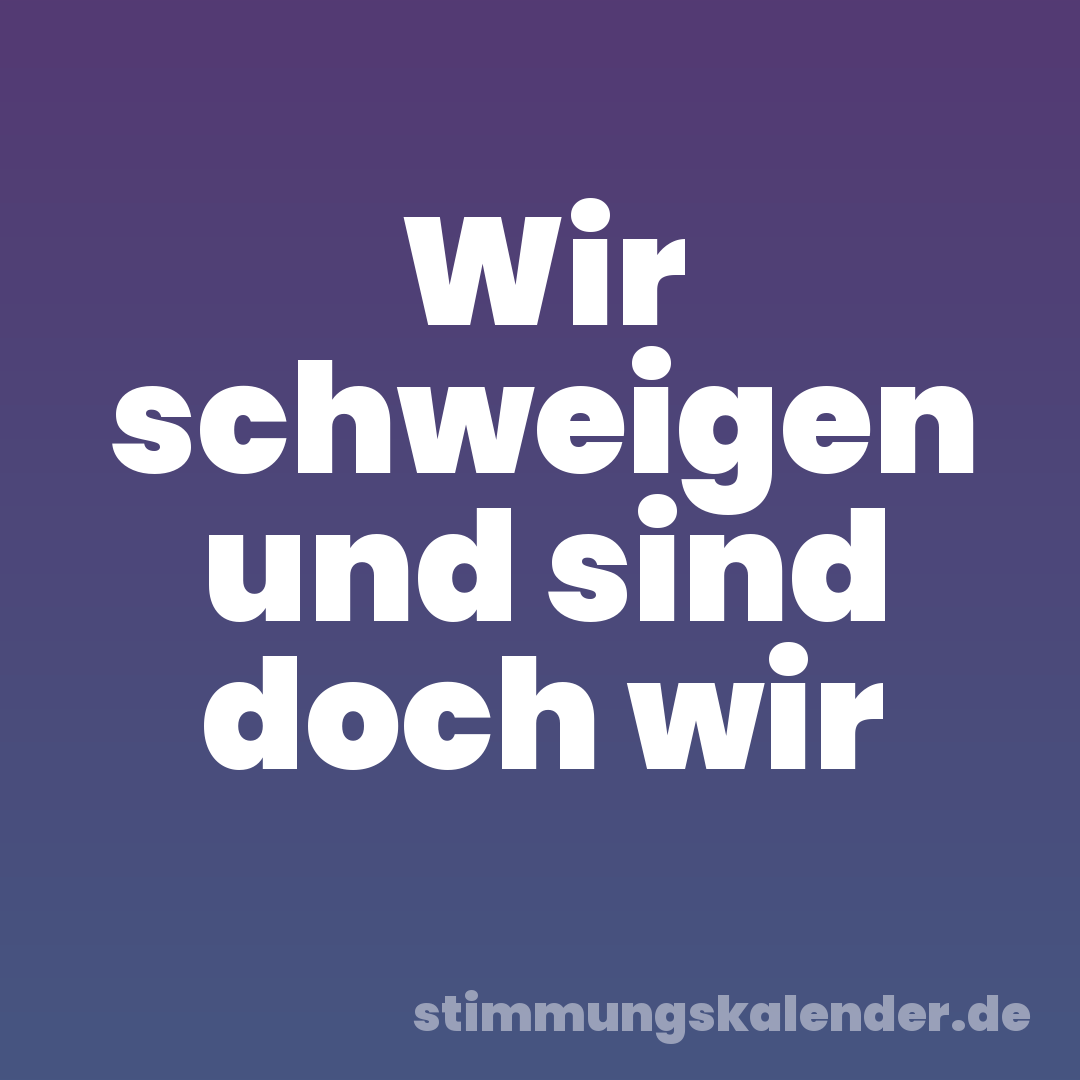 Wir schweigen und sind doch wir