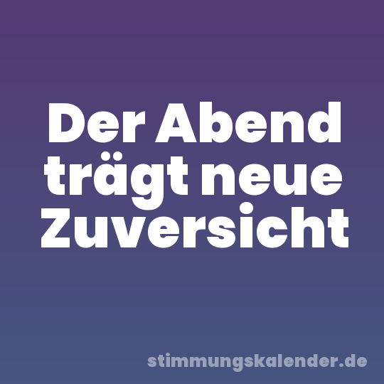 Der Abend trägt neue Zuversicht