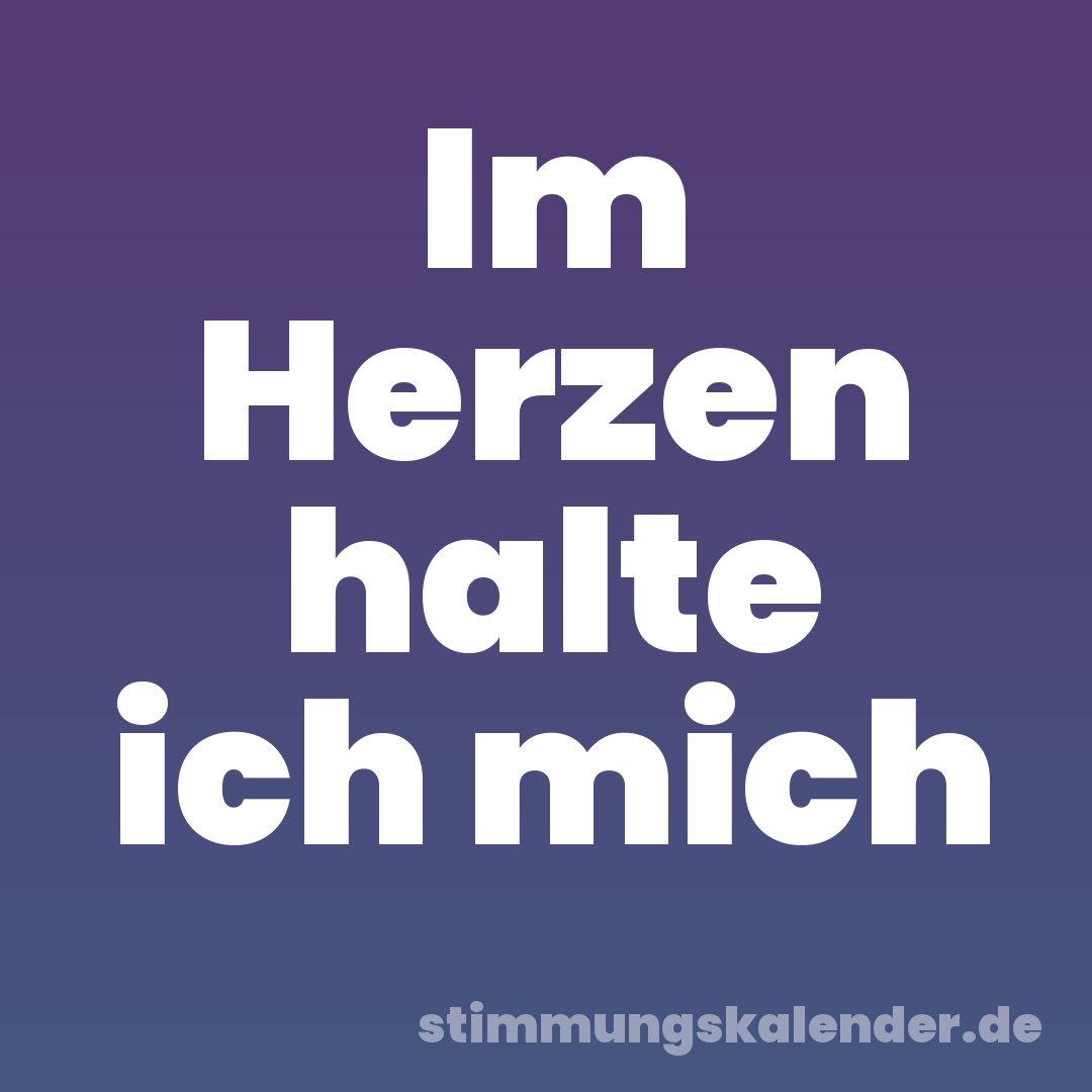 Im Herzen halte ich mich