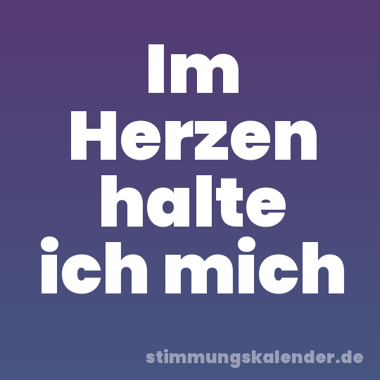 Im Herzen halte ich mich