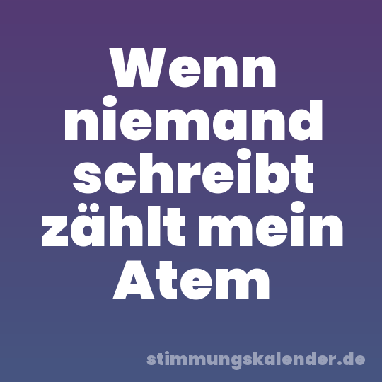 Wenn niemand schreibt zählt mein Atem
