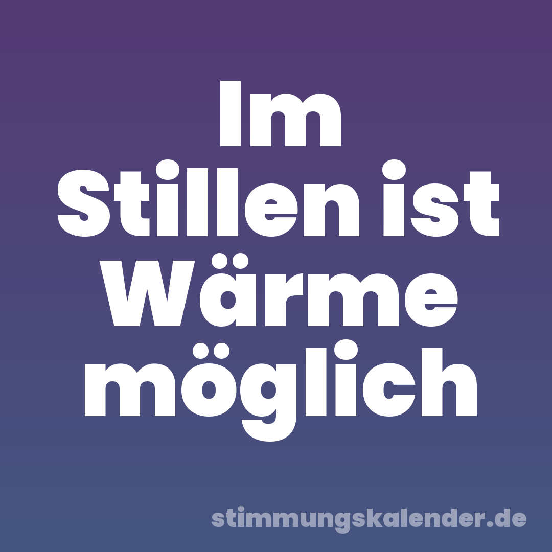 Im Stillen ist Wärme möglich