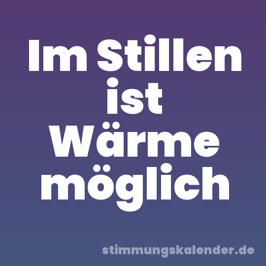 Im Stillen ist Wärme möglich
