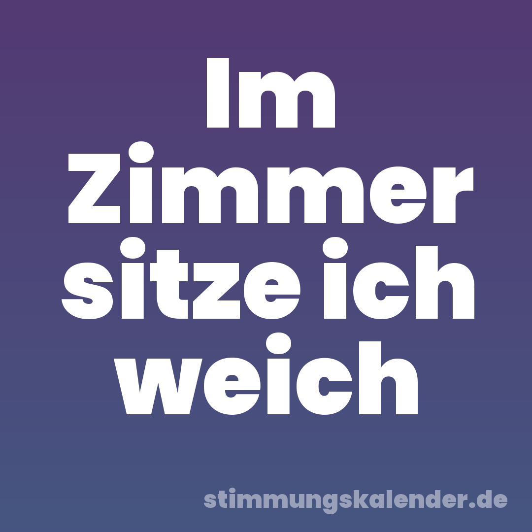 Im Zimmer sitze ich weich