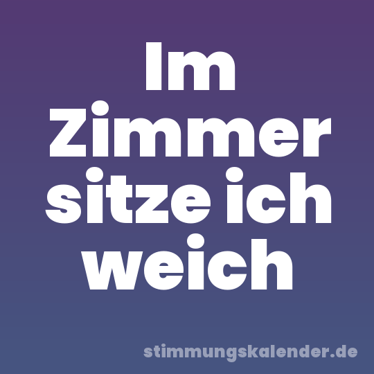 Im Zimmer sitze ich weich