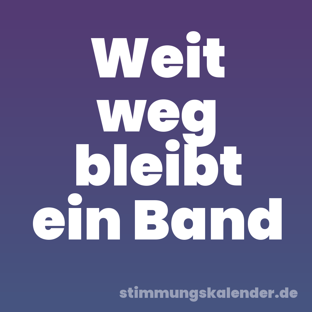 Weit weg bleibt ein Band