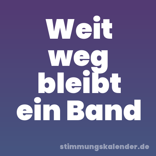 Weit weg bleibt ein Band