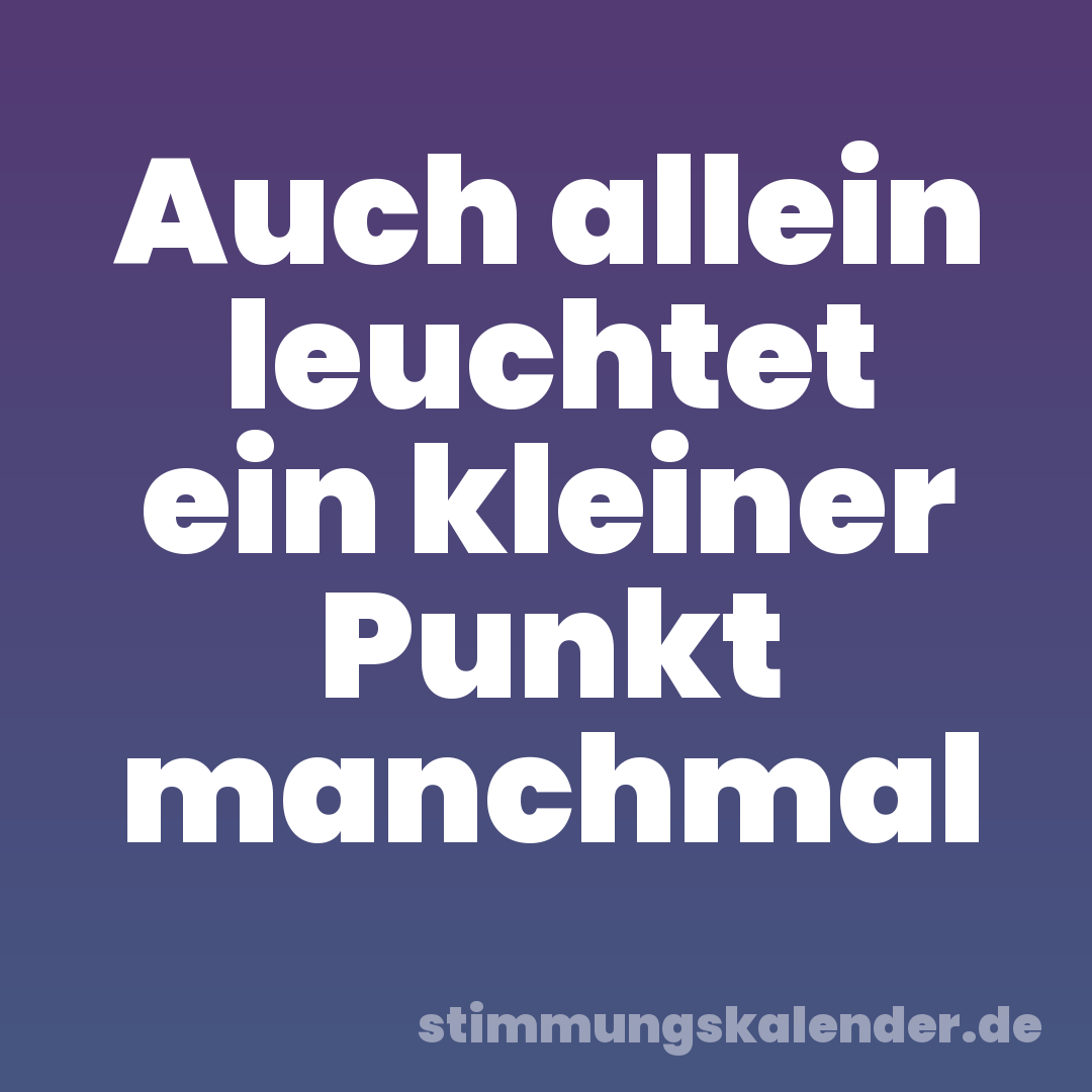 Auch allein leuchtet ein kleiner Punkt manchmal