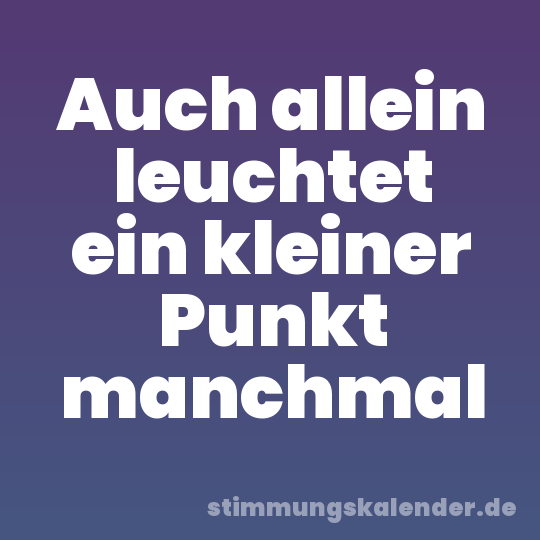 Auch allein leuchtet ein kleiner Punkt manchmal
